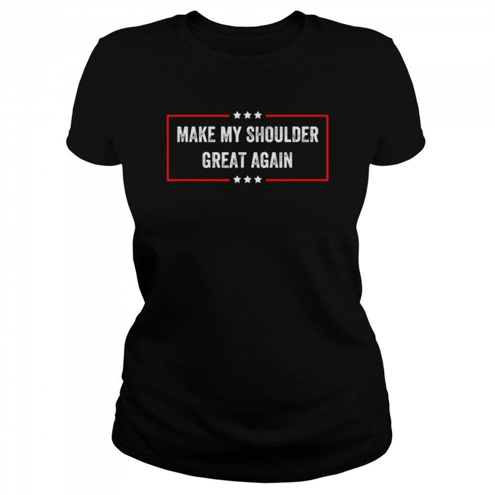 Make My Shoulder Great Again T- Classic Women's T-shirt