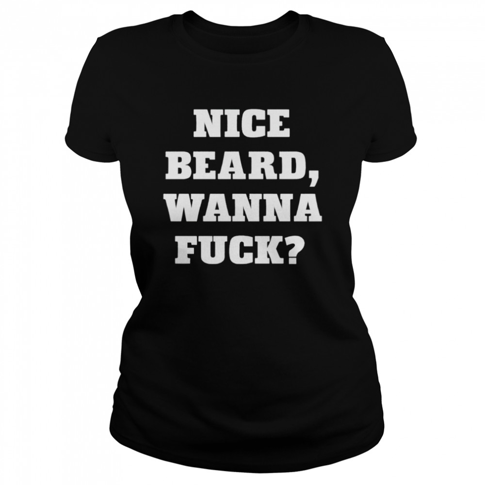 nice beard wanna fuck shirt Classic Women's T-shirt