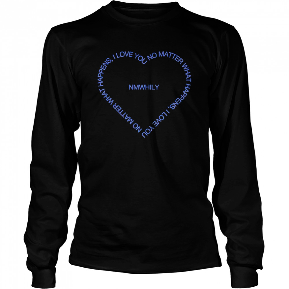 No matter what happens I love you NMWHILY shirt Long Sleeved T-shirt
