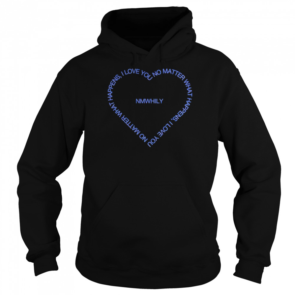 No matter what happens I love you NMWHILY shirt Unisex Hoodie