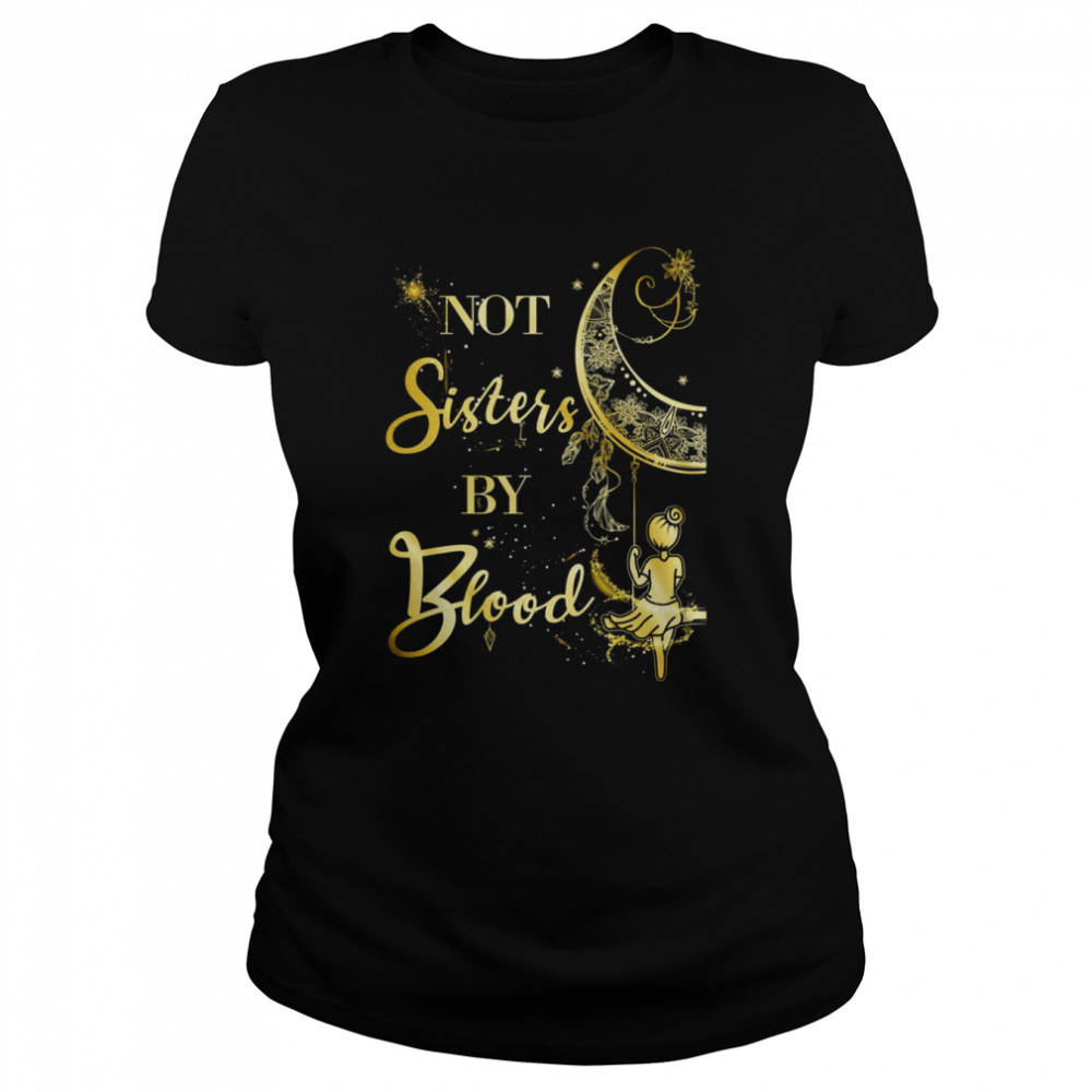 Not Sisters by Blood  Classic Women's T-shirt