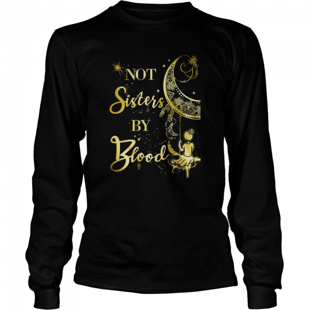 Not Sisters by Blood  Long Sleeved T-shirt