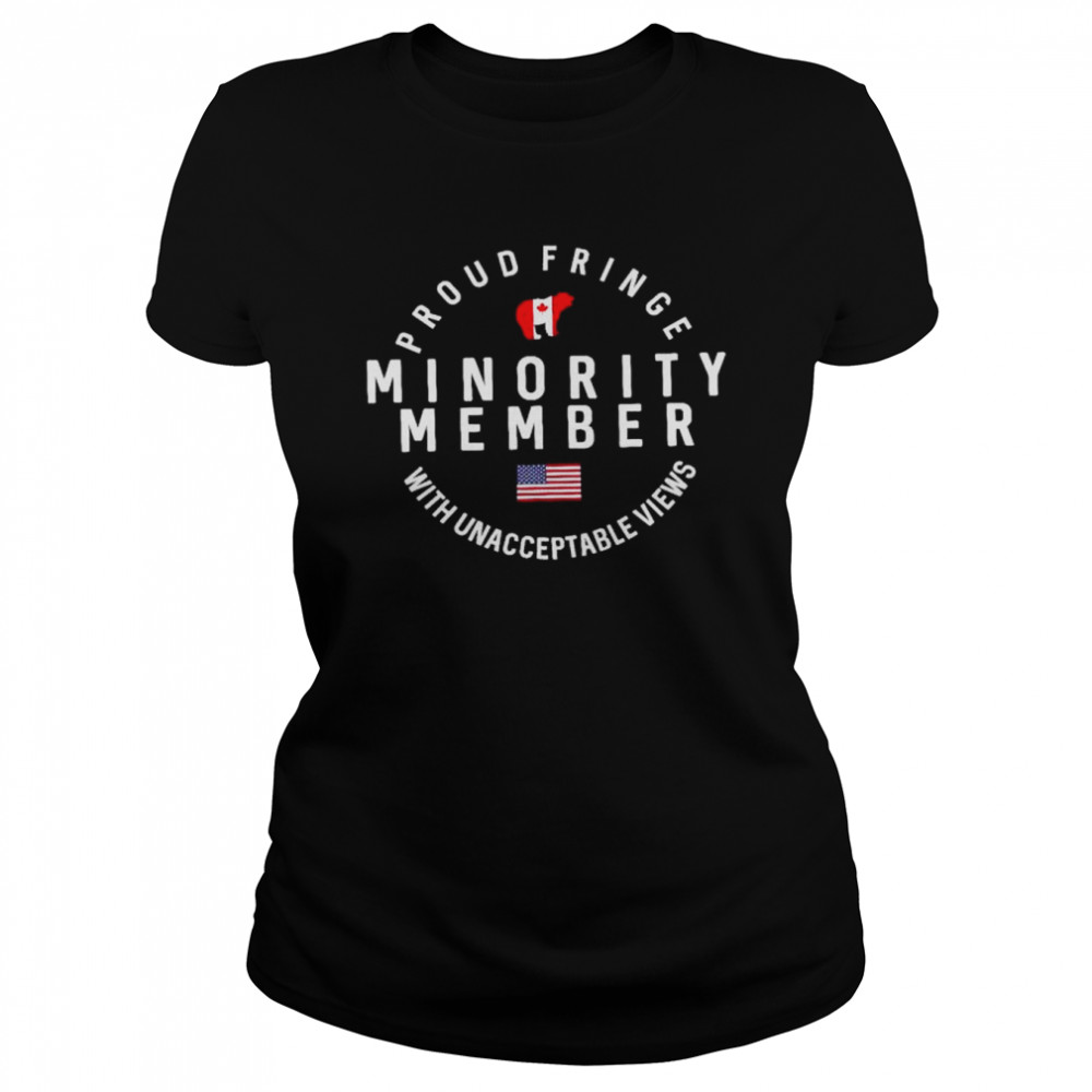Proud fringe minority member with unacceptable views shirt Classic Women's T-shirt