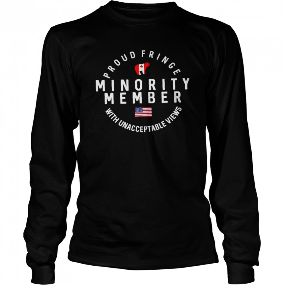 Proud fringe minority member with unacceptable views shirt Long Sleeved T-shirt