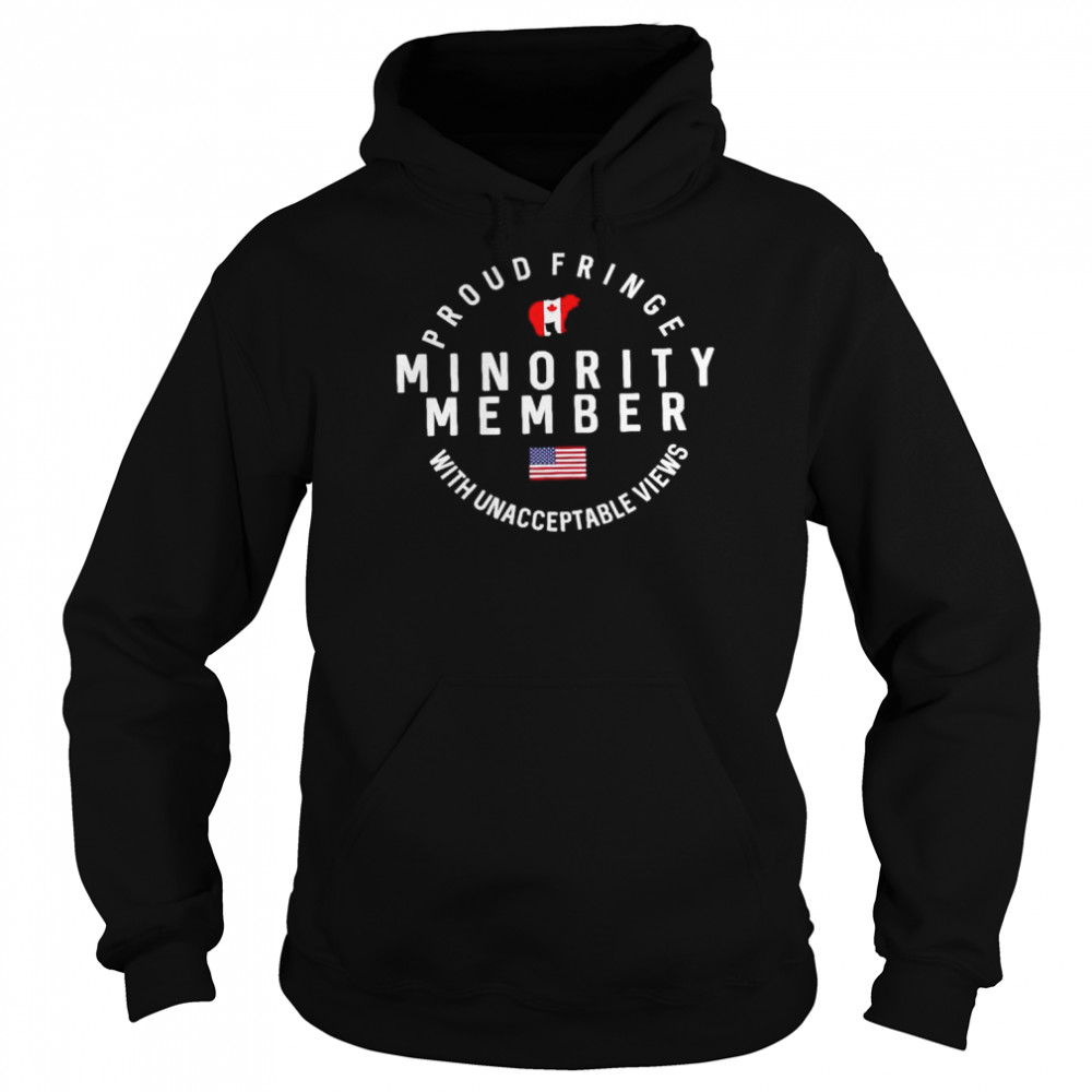 Proud fringe minority member with unacceptable views shirt Unisex Hoodie