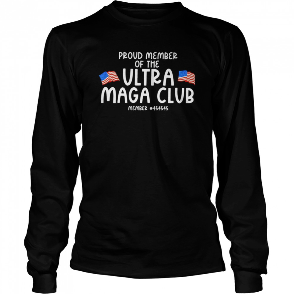 Proud member of the Ultra Maga Club member 45 shirt Long Sleeved T-shirt