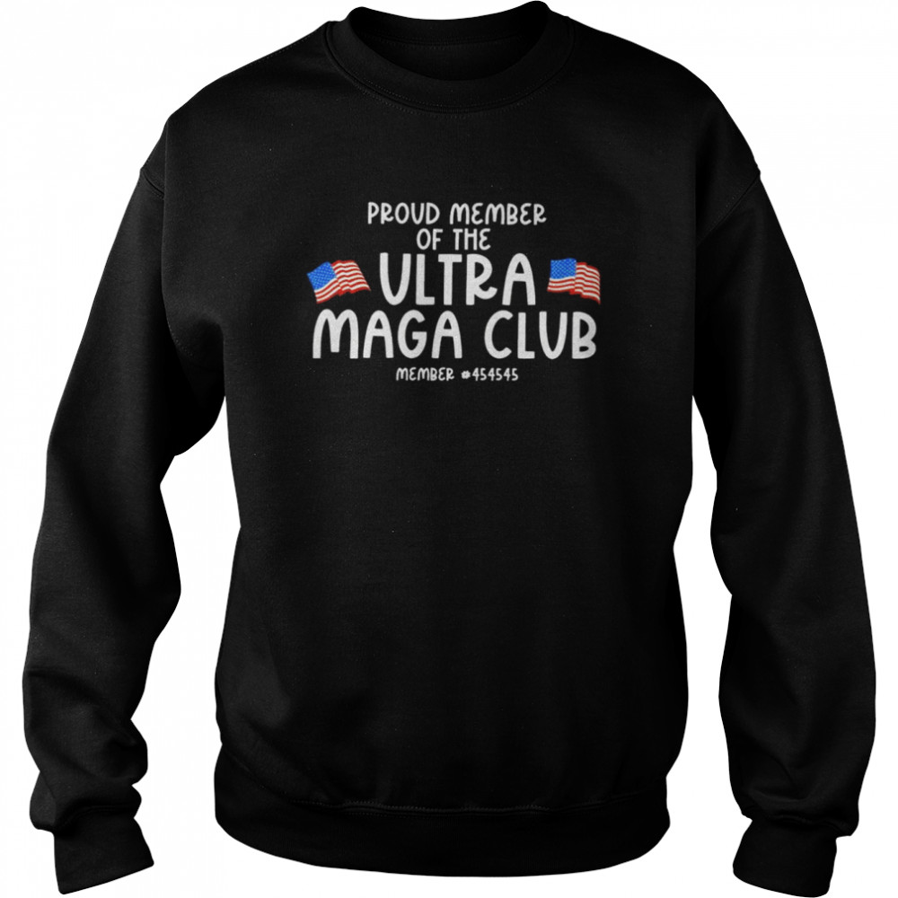 Proud member of the Ultra Maga Club member 45 shirt Unisex Sweatshirt