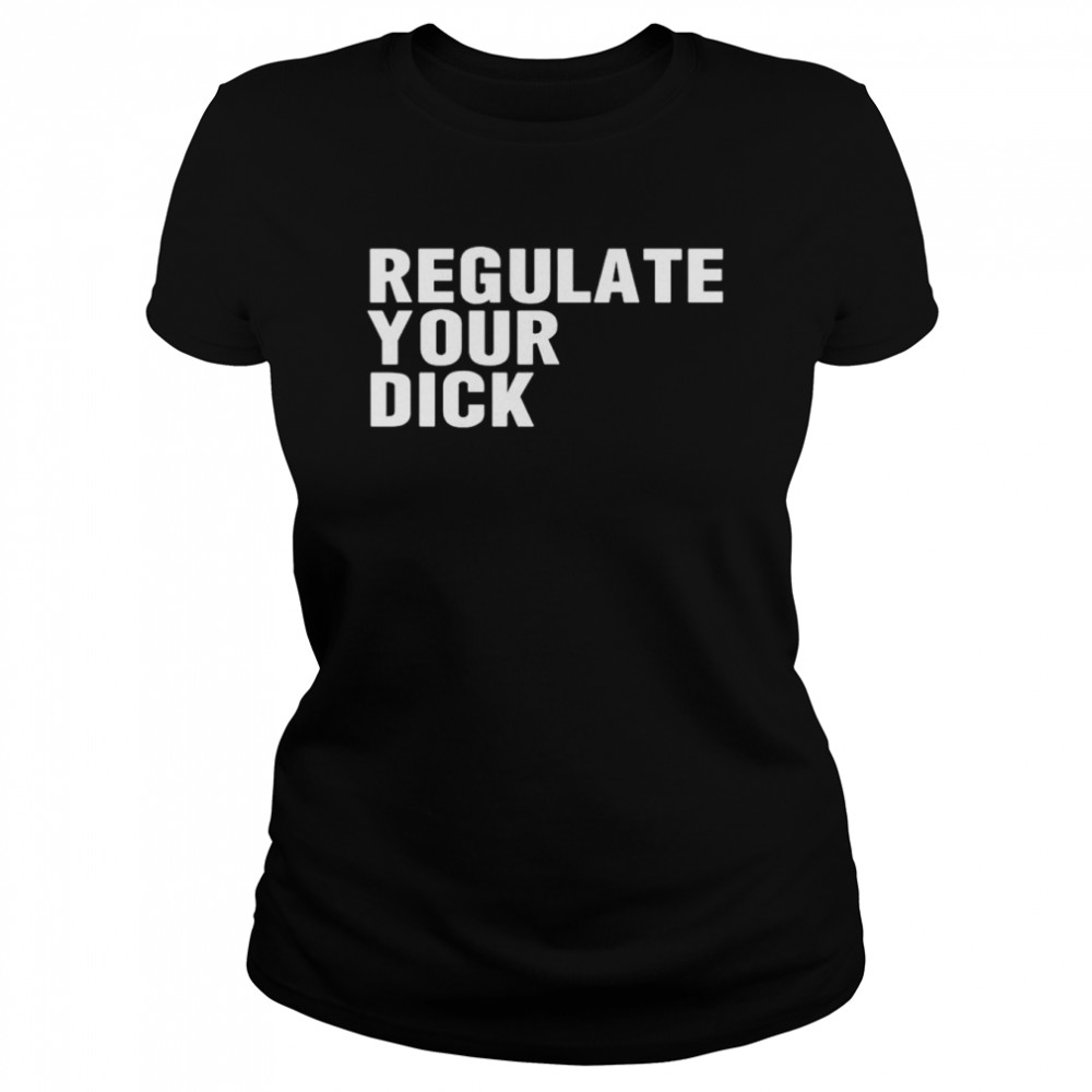 Regulate Your Dick T- Classic Women's T-shirt