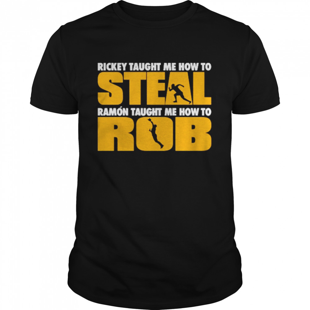 Rickey Taught Me How To Steal Ramon Taught Me How To Rob Shirt