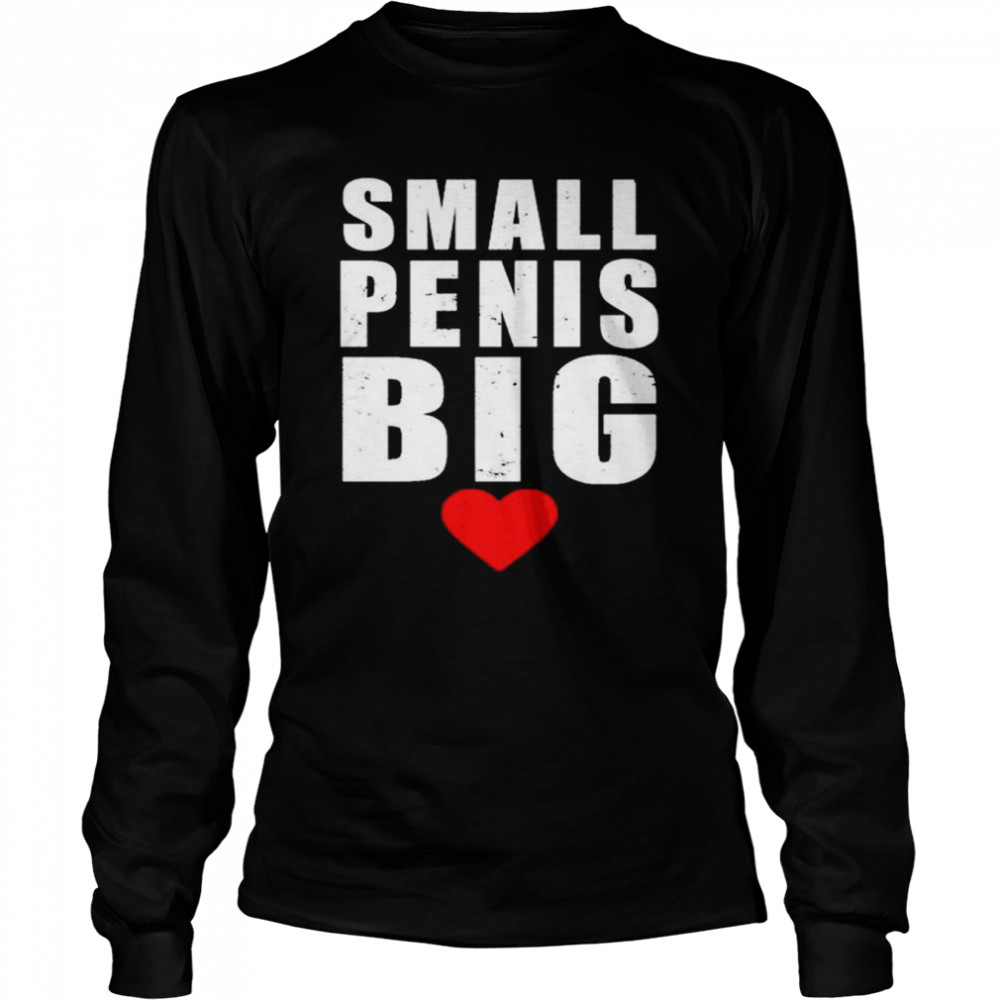 Small Penis Big T- Long Sleeved T-shirt