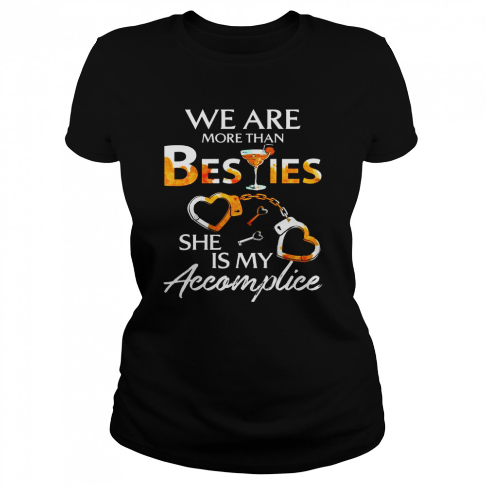 We are more than Besties she is my Accomplice  Classic Women's T-shirt