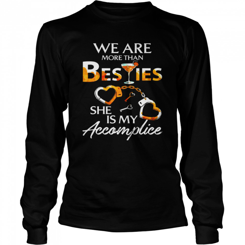 We are more than Besties she is my Accomplice  Long Sleeved T-shirt