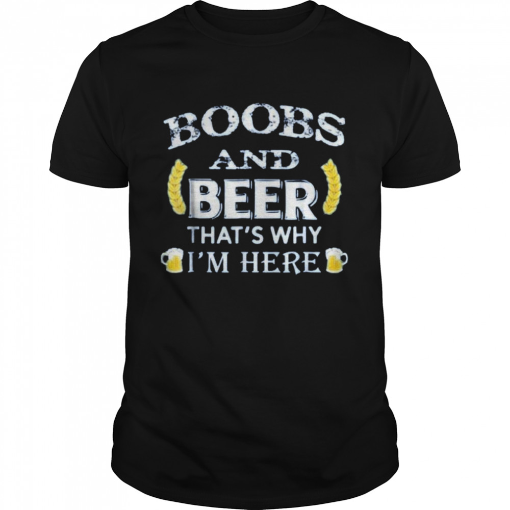 boobs and beer that’s why I’m here shirt