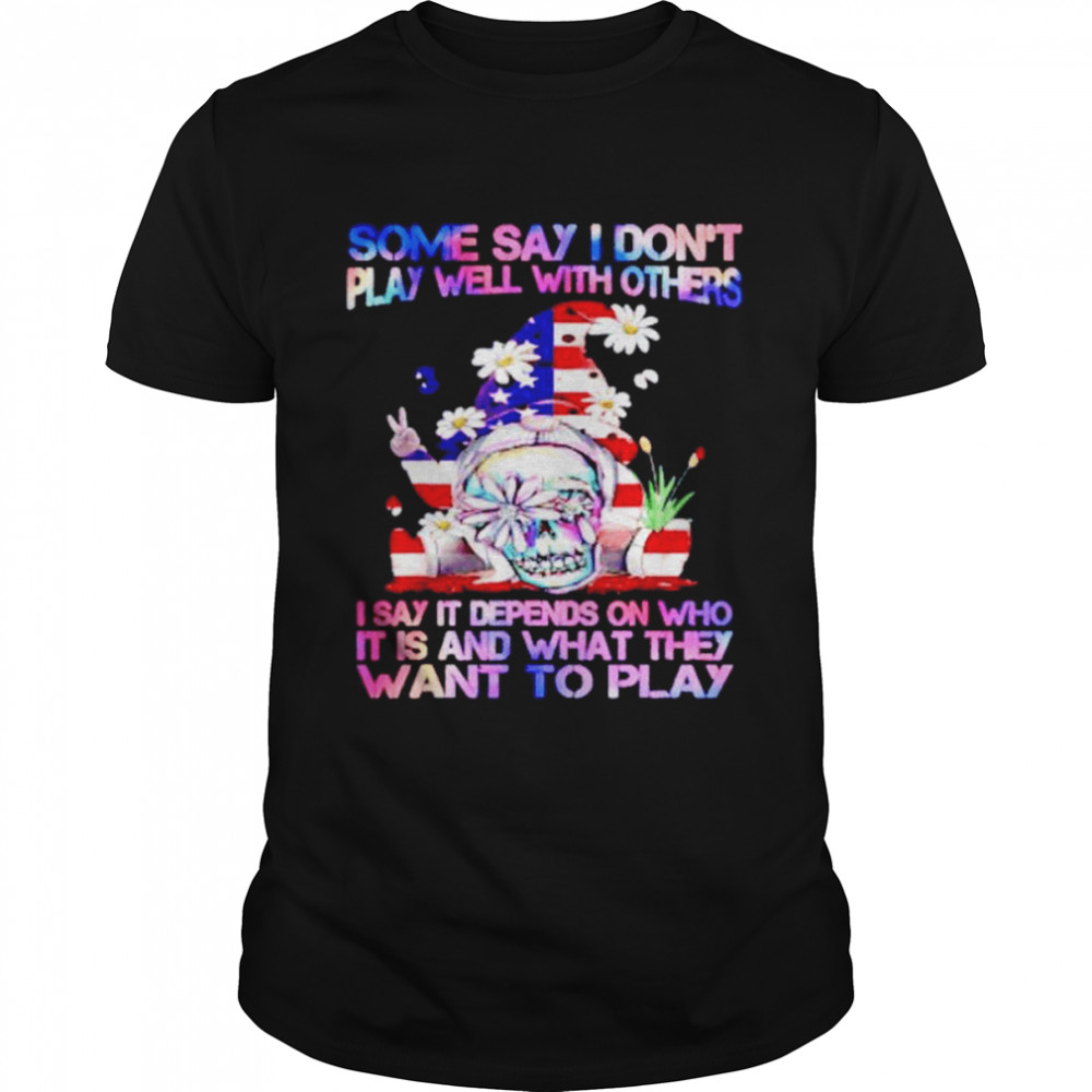 gnome 4th of July some say I don’t play well with others shirt