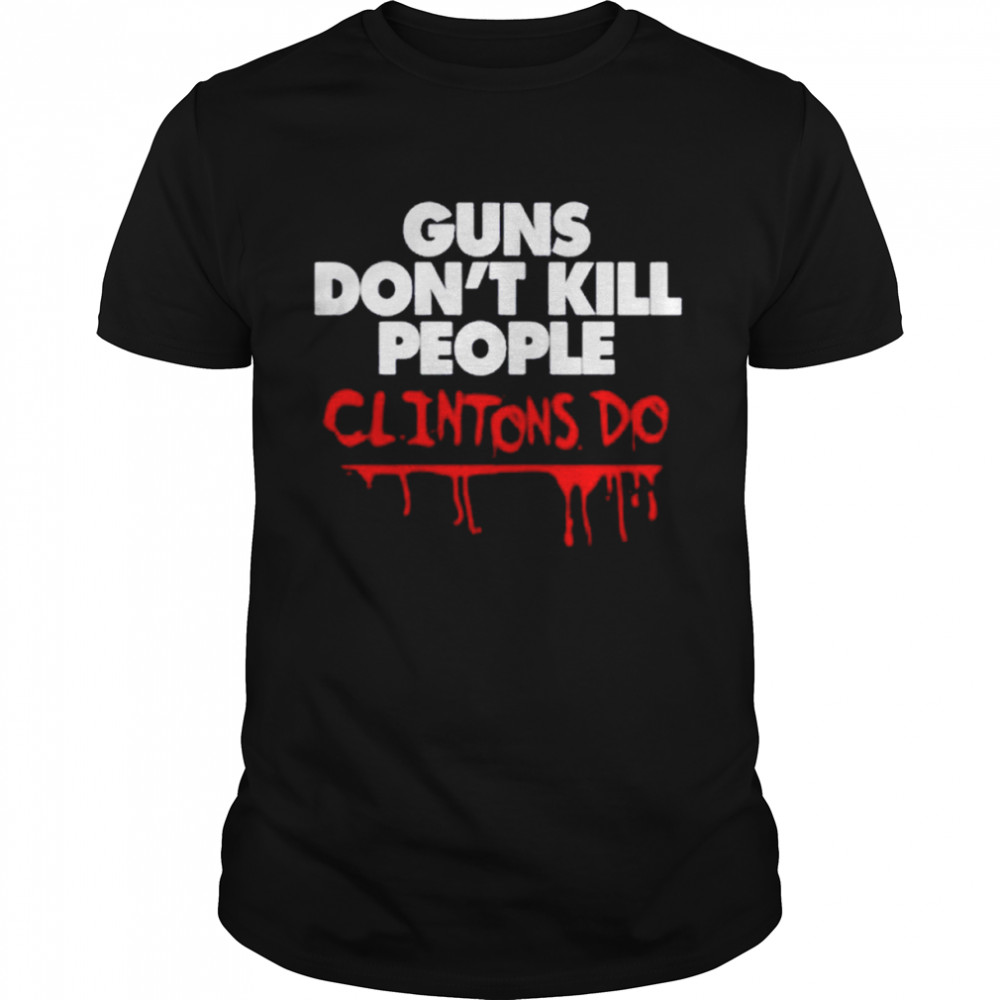 Guns don’t kill people Clintons do t-shirt