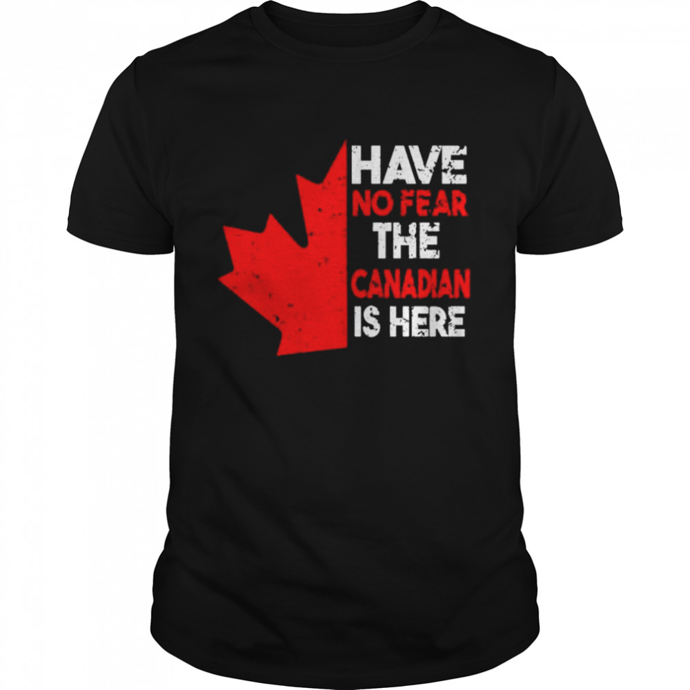 have no fear the Canadian is here shirt