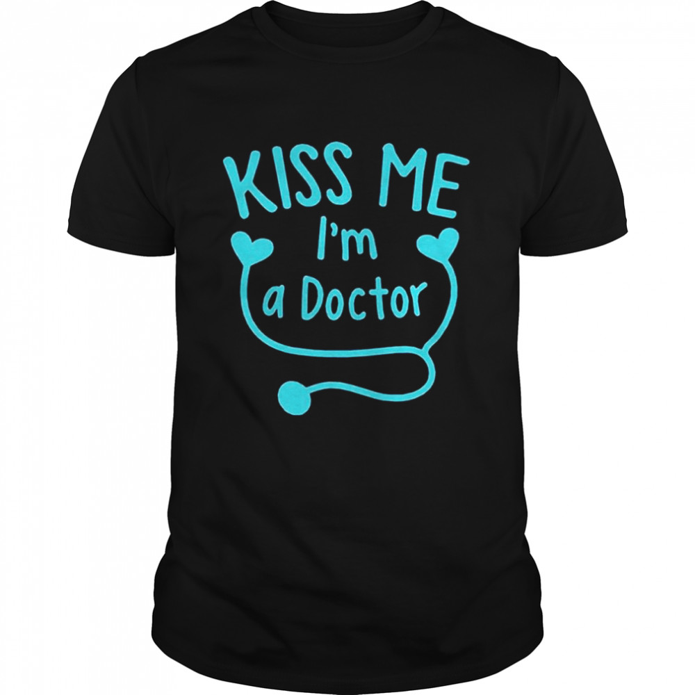 Kiss Me I’m A Doctor T-Shirt
