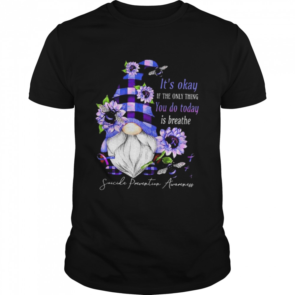 Gnomes it’s okay if the only thing you do today is breathe suicide prevention awareness shirt