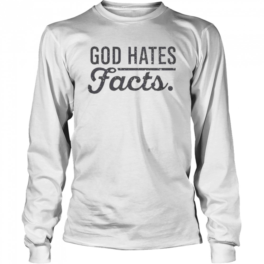 God hates facts shirt Long Sleeved T-shirt