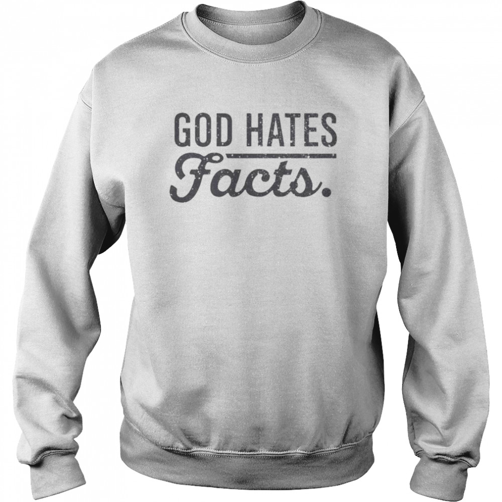 God hates facts shirt Unisex Sweatshirt