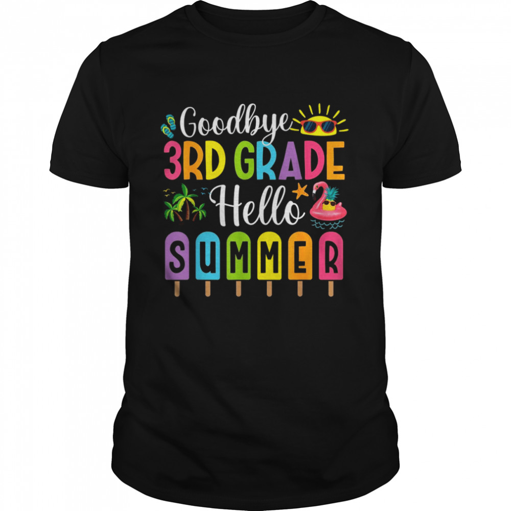 Goodbye 3rd Grade Hello Summer Popsicle Ice Last DayShirt
