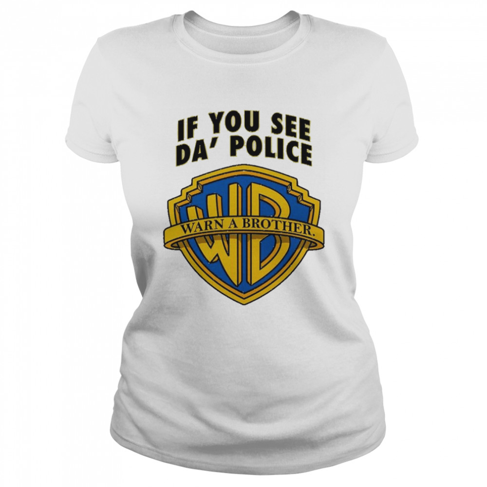 If You See Da’ Police Warn A Brother shirt Classic Women's T-shirt