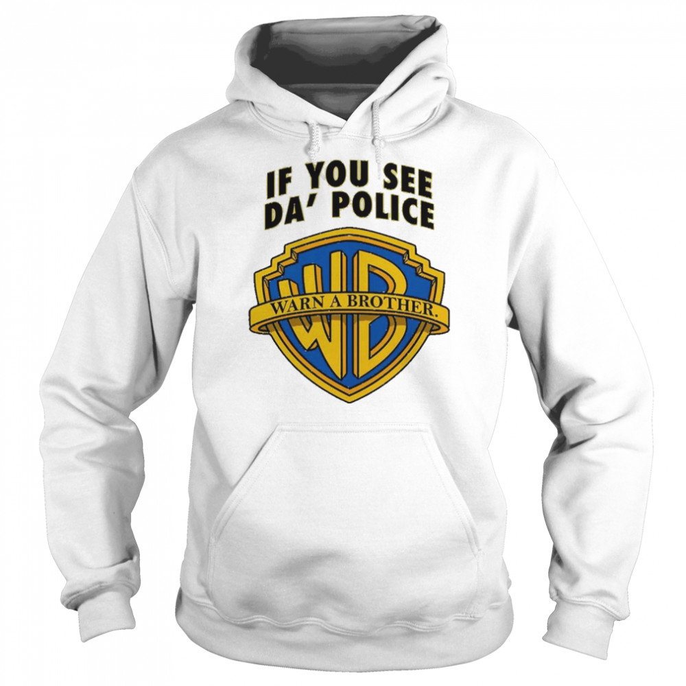 If You See Da’ Police Warn A Brother shirt Unisex Hoodie
