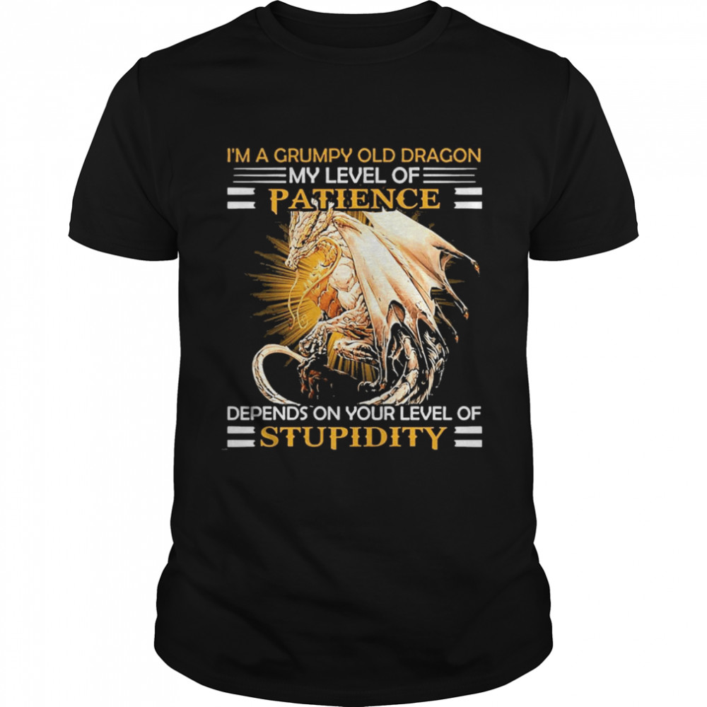 I’m A Grumpy Old Dragon My Level Of Patience Depends On Your Level Of Stupidity Shirt