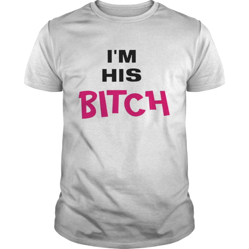 I’m His Bitch shirt Classic Men's T-shirt