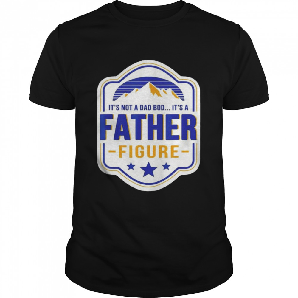 It’s Not A Dad Bod It’s A Father Figure Dad Joke Fathers Day shirt