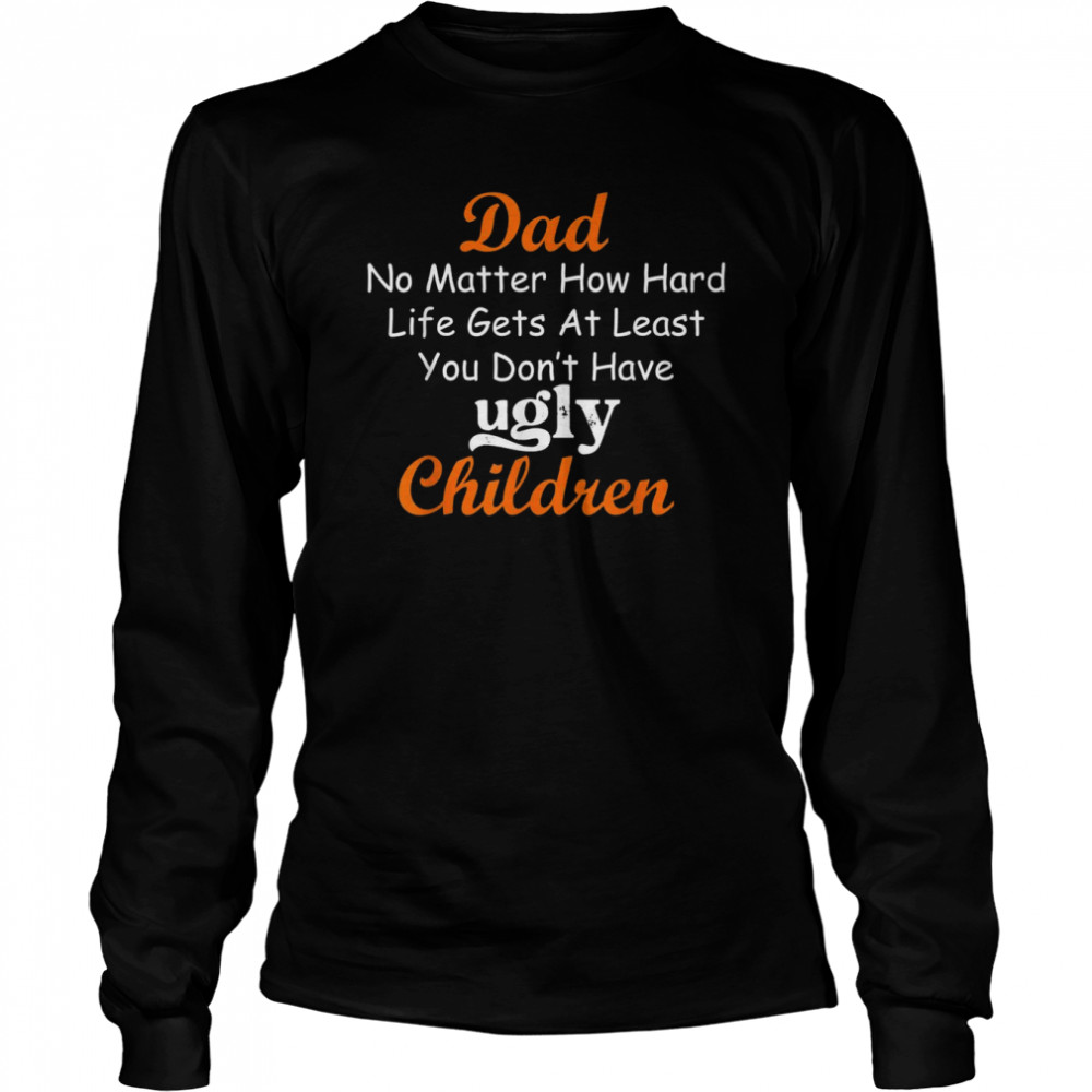 No Matter How Hard Life Gets At Least I Don’t Have Ugly,Mens  Long Sleeved T-shirt