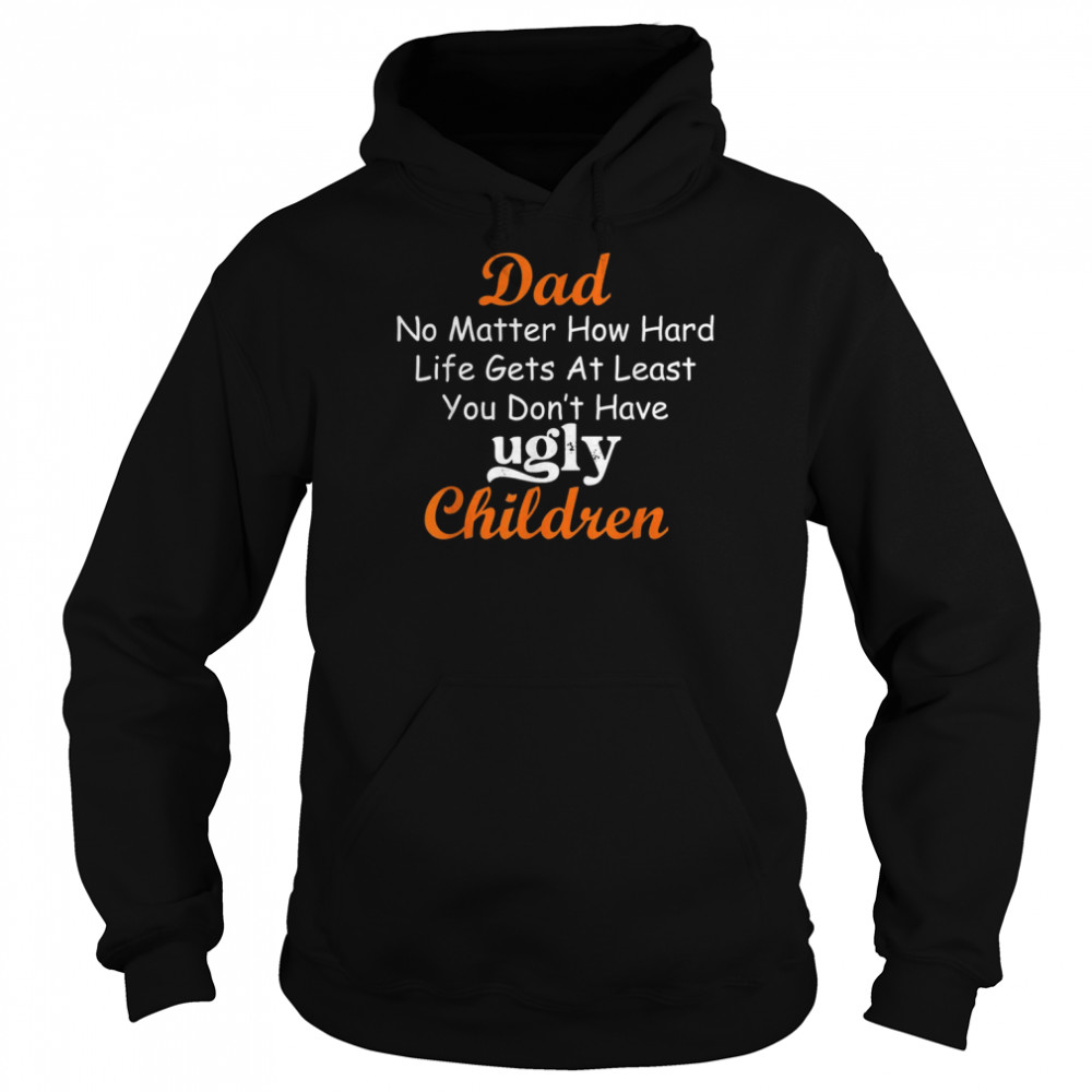 No Matter How Hard Life Gets At Least I Don’t Have Ugly,Mens  Unisex Hoodie