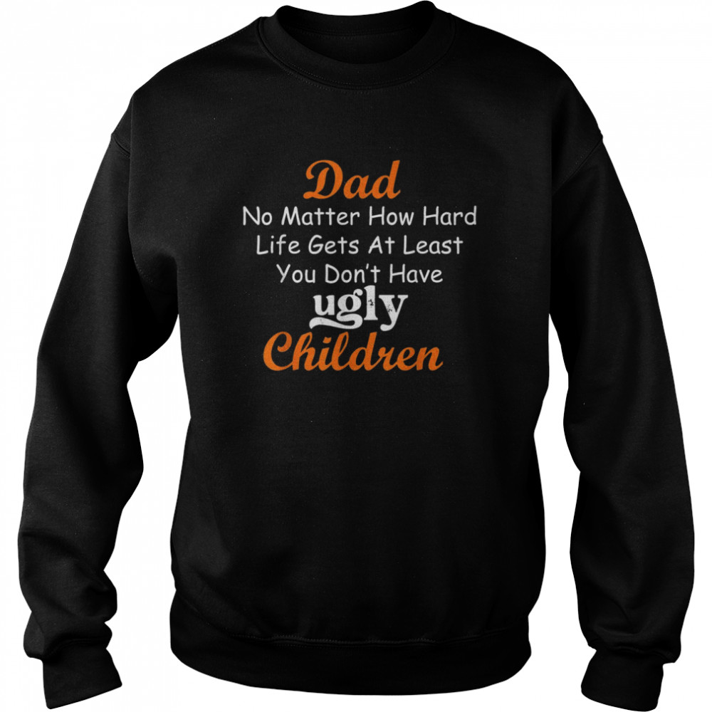 No Matter How Hard Life Gets At Least I Don’t Have Ugly,Mens  Unisex Sweatshirt