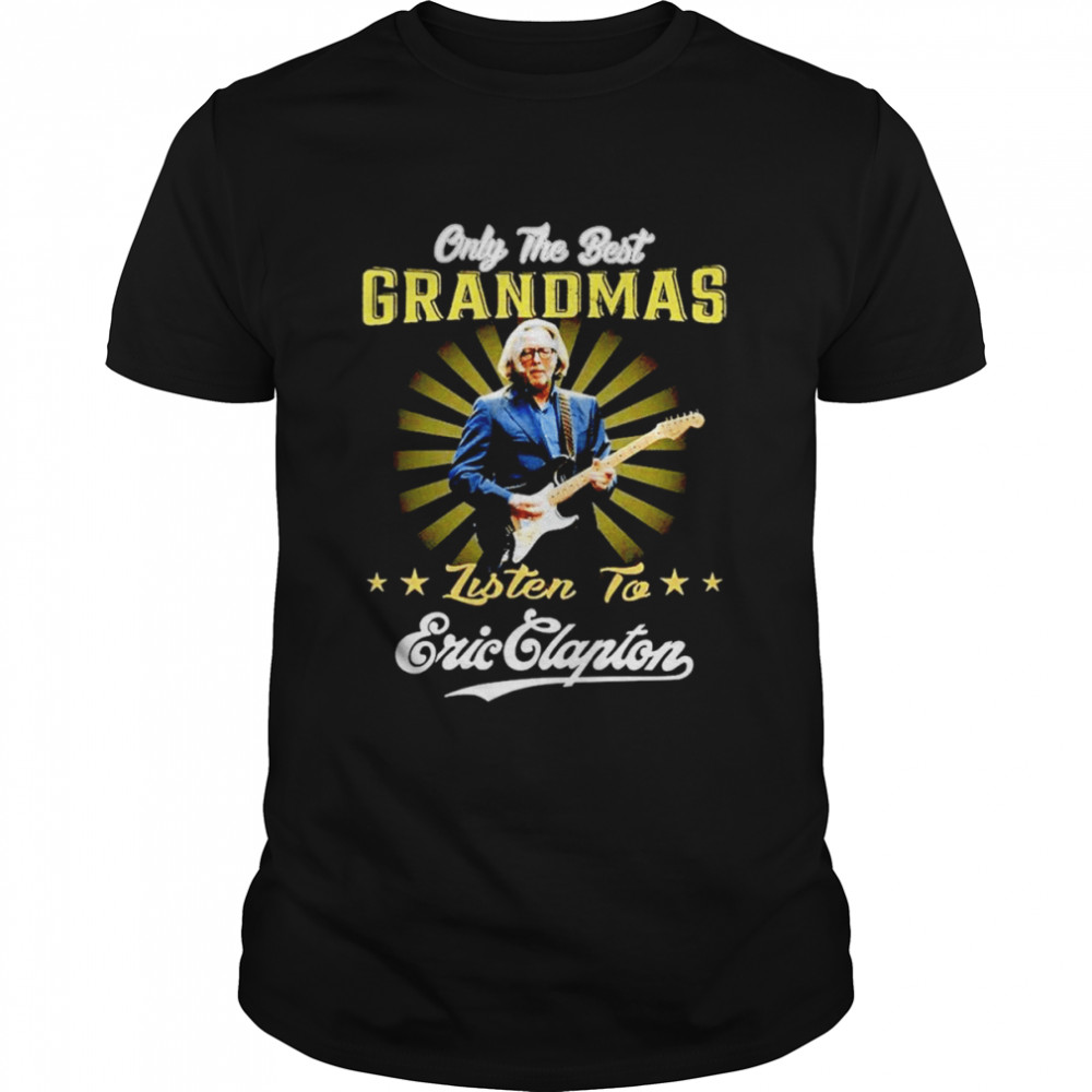 Only the best grandmas listen to Eric Clapton shirt