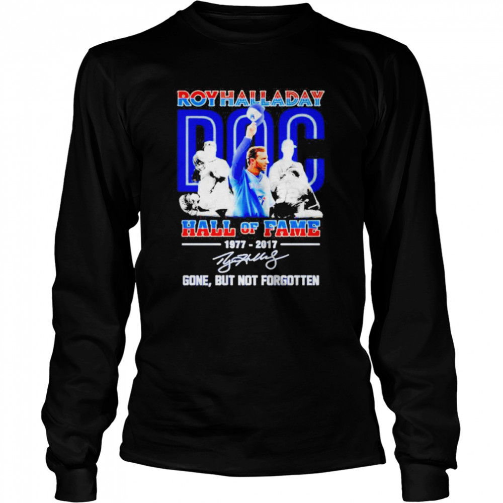 Roy Halladay Doc Hall Of Fame 1977-2017 Gone But Not Forgotten Signature  Long Sleeved T-shirt