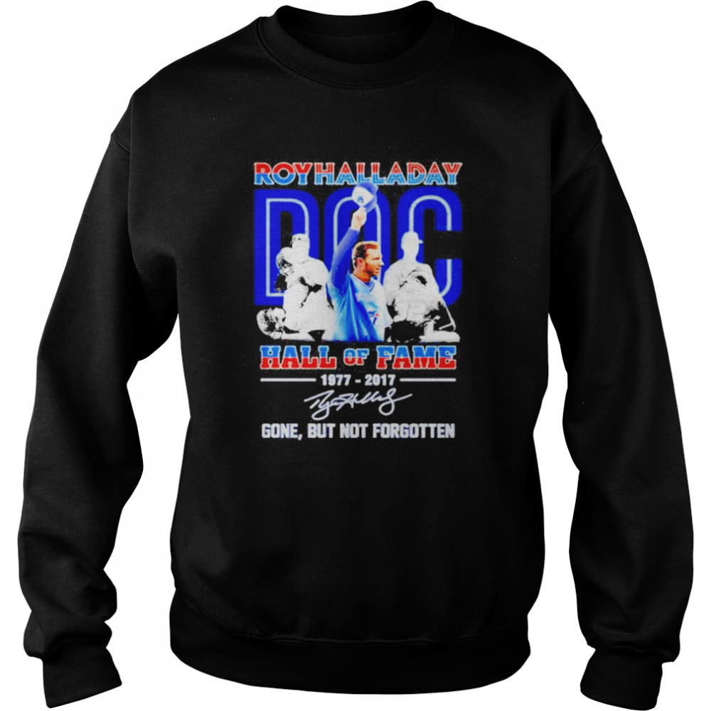 Roy Halladay Doc Hall Of Fame 1977-2017 Gone But Not Forgotten Signature  Unisex Sweatshirt