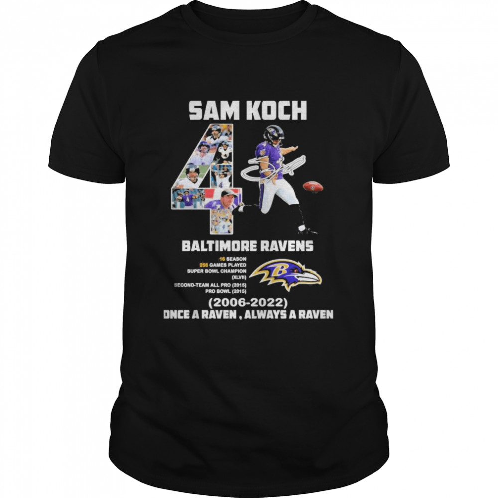 Sam Koch 4 Baltimore Ravens 2006 2022 Once a Ravne always a Raven signature shirt