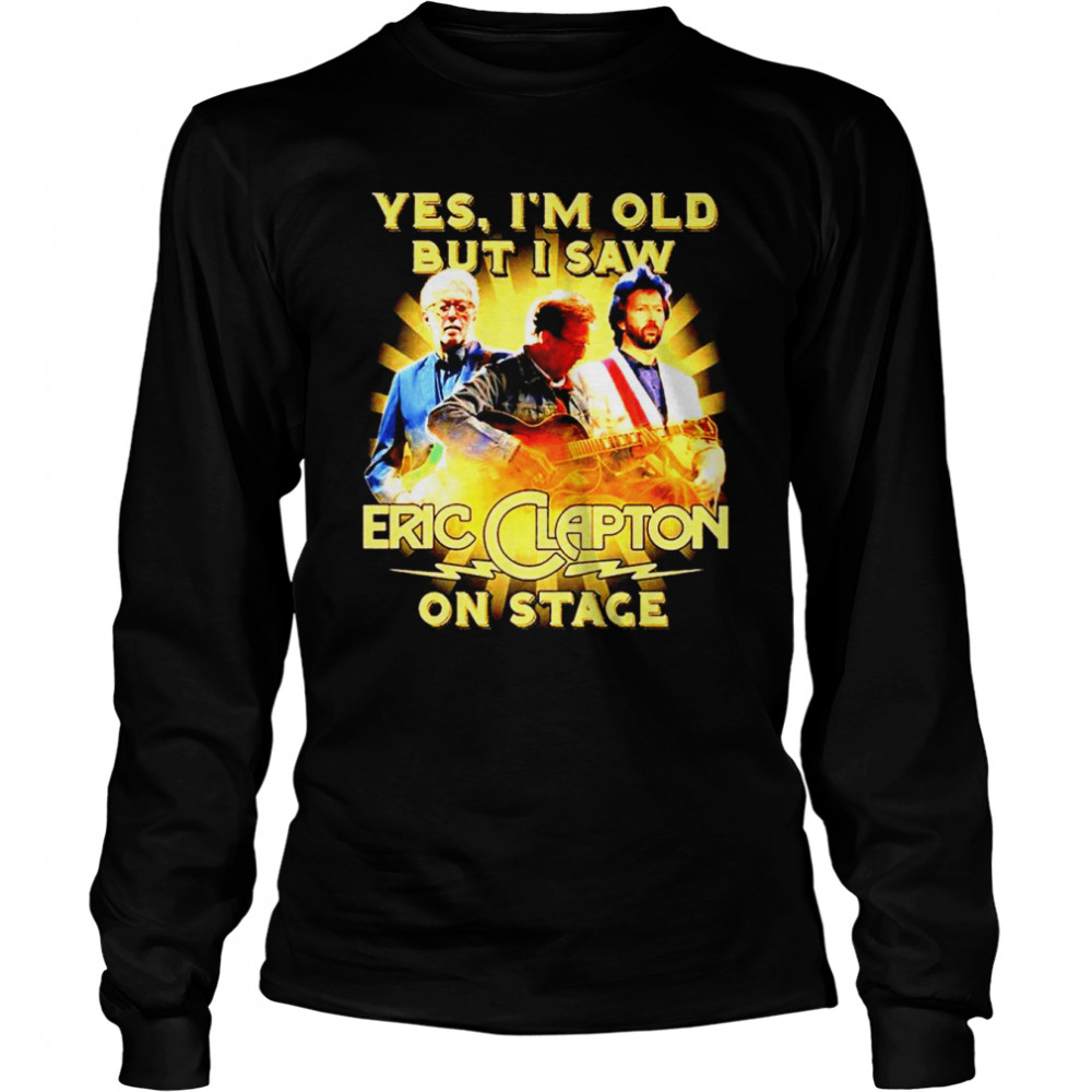 Yes I’m old but I saw Eric Clapton on stage shirt Long Sleeved T-shirt