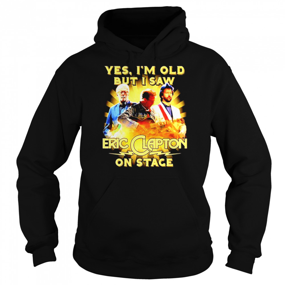 Yes I’m old but I saw Eric Clapton on stage shirt Unisex Hoodie