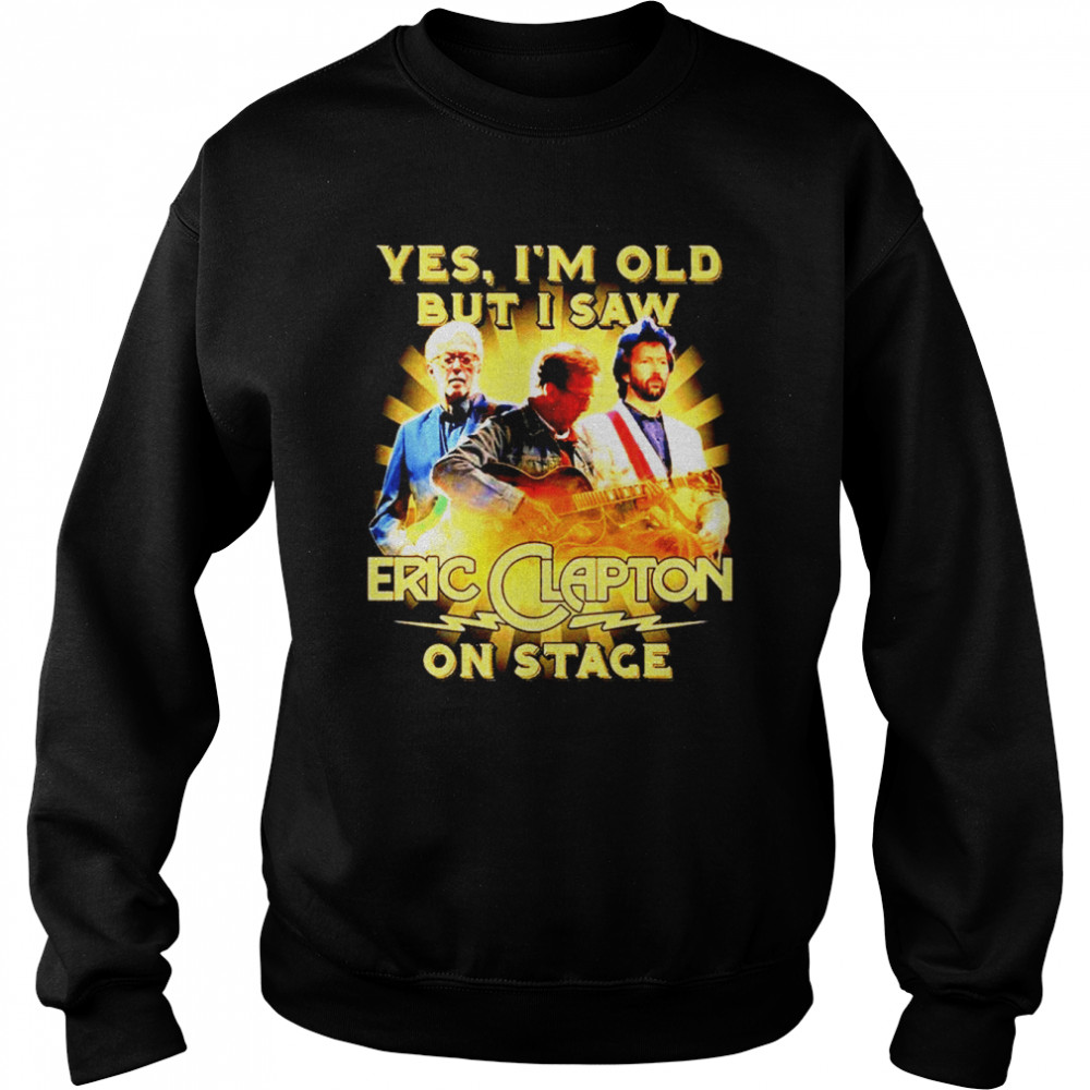 Yes I’m old but I saw Eric Clapton on stage shirt Unisex Sweatshirt