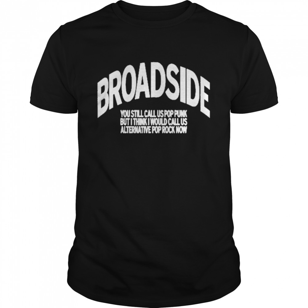 Broadside You Still Call Us Pop Punk But I Think I Would Call Us Alternative Pop Rock Now  Classic Men's T-shirt