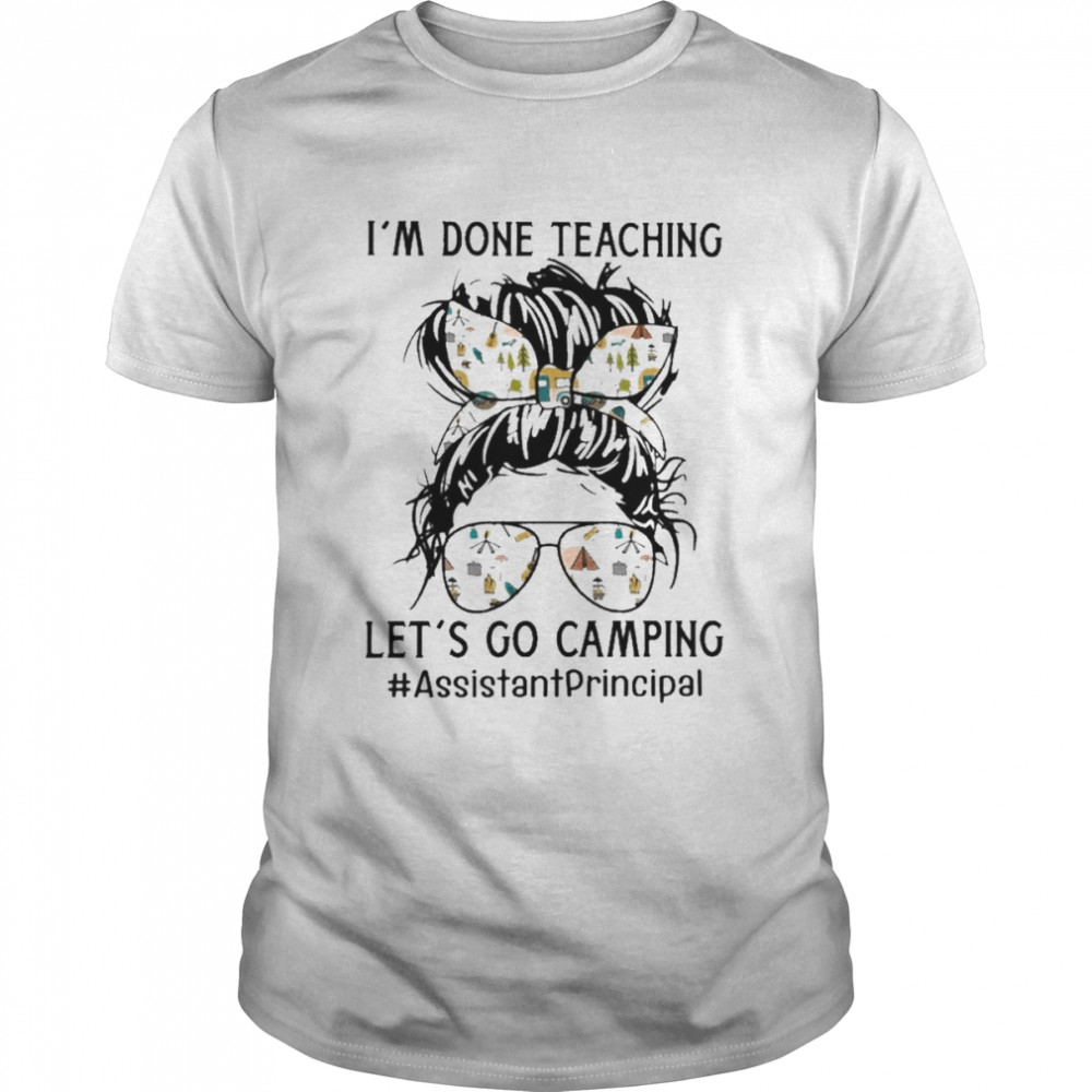 I’m Done Teaching Let’s Go Camping Assistant Principal  Classic Men's T-shirt