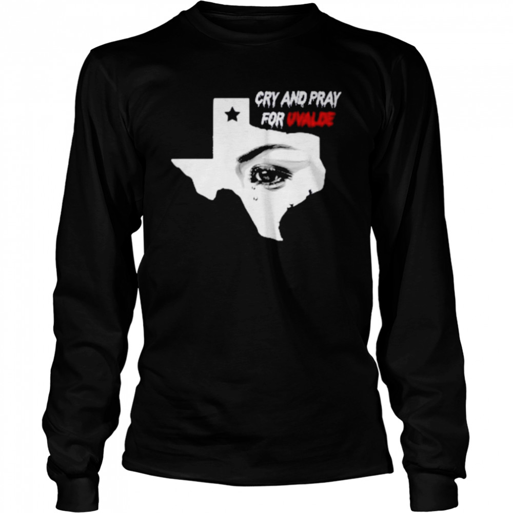 Cry And Pray For Uvalde Texas  Long Sleeved T-shirt