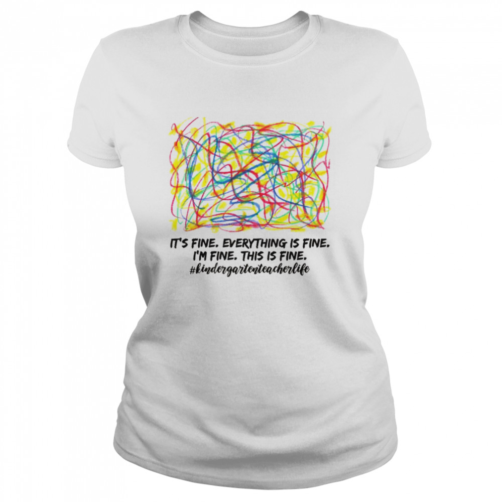Everything is Fine Kindergarten Teacher  Classic Women's T-shirt