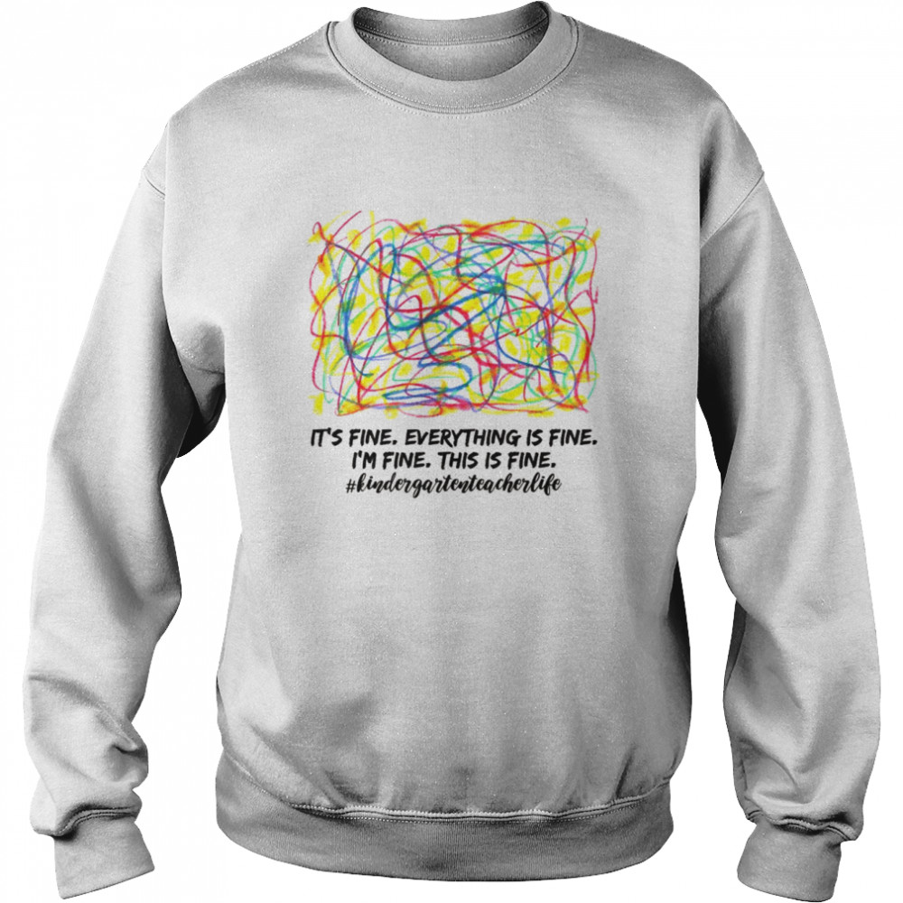Everything is Fine Kindergarten Teacher  Unisex Sweatshirt