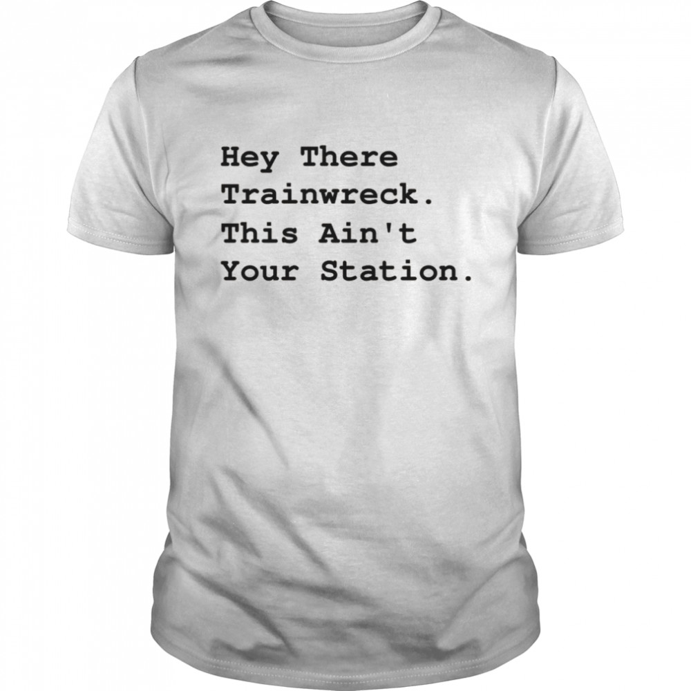 Hey There Trainwreck This Isn’t Your Station  Classic Men's T-shirt