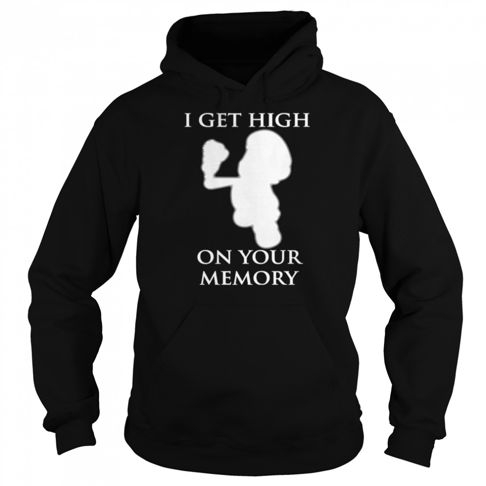 I get high on your memory shirt Unisex Hoodie