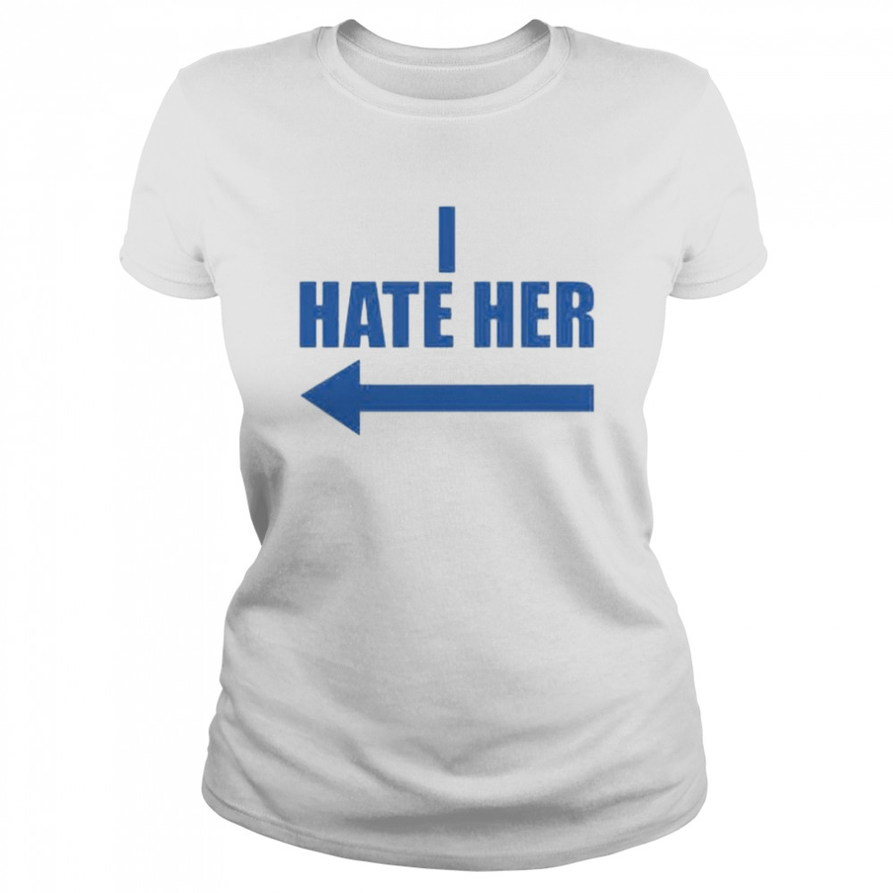 I hate her shirt Classic Women's T-shirt