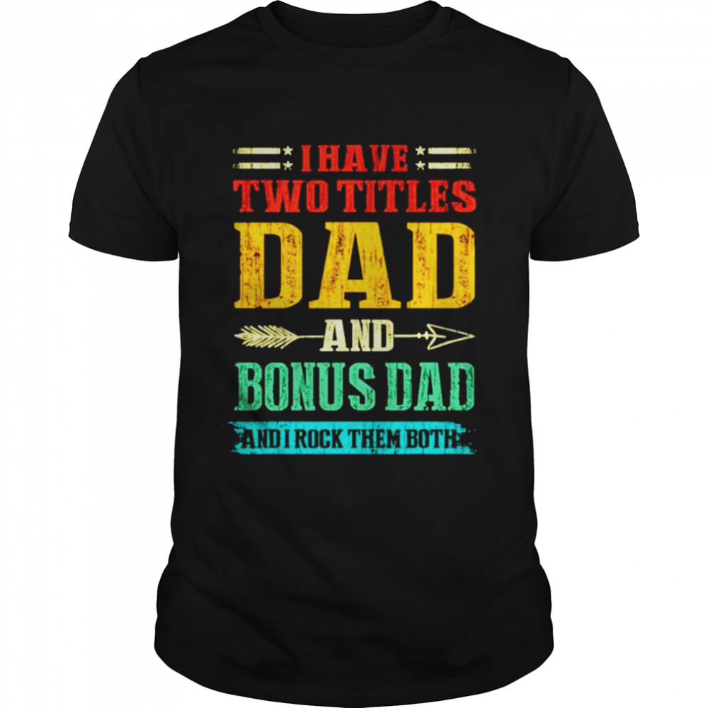 I have two titles dad and Bonus Dad and I rock them both vintage shirt Classic Men's T-shirt