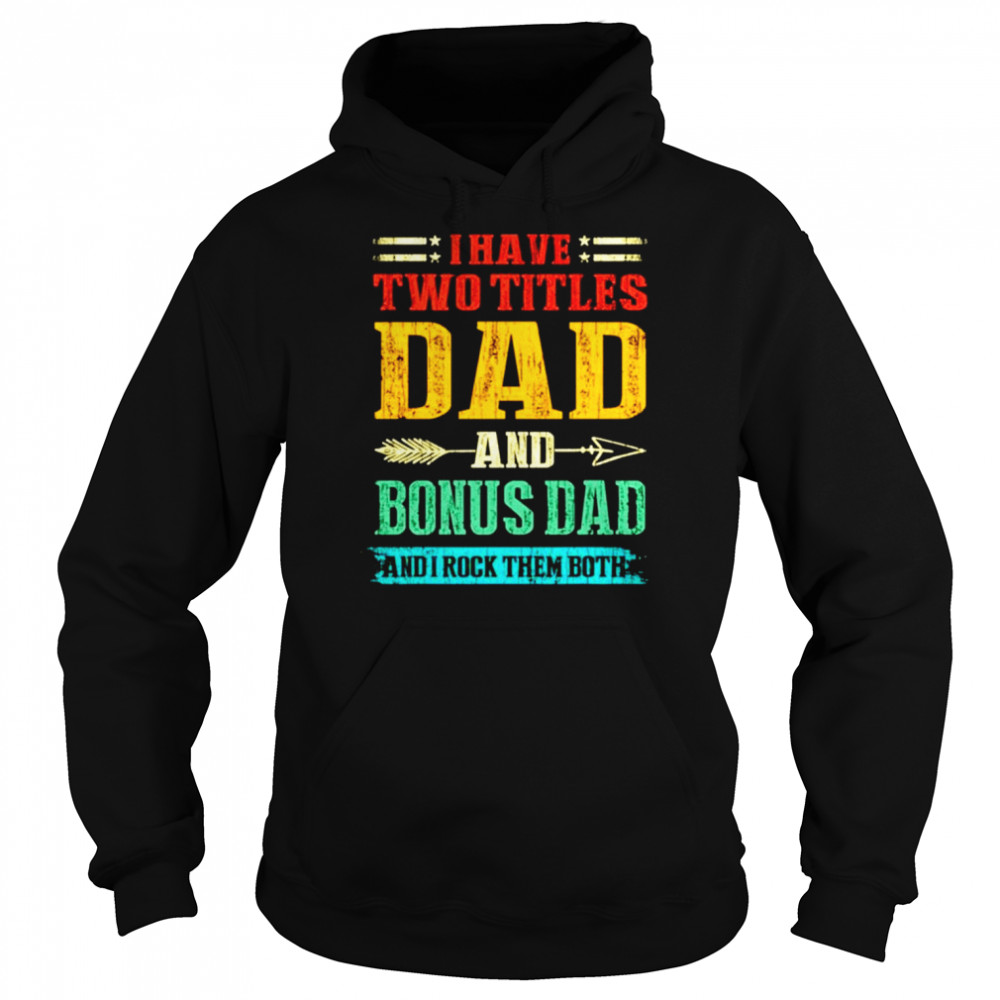 I have two titles dad and Bonus Dad and I rock them both vintage shirt Unisex Hoodie